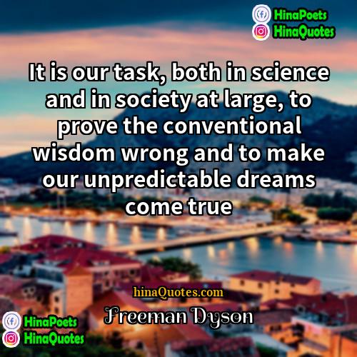 Freeman Dyson Quotes | It is our task, both in science
